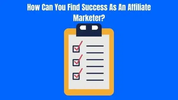 How Can You Find Success As An Affiliate Marketer?