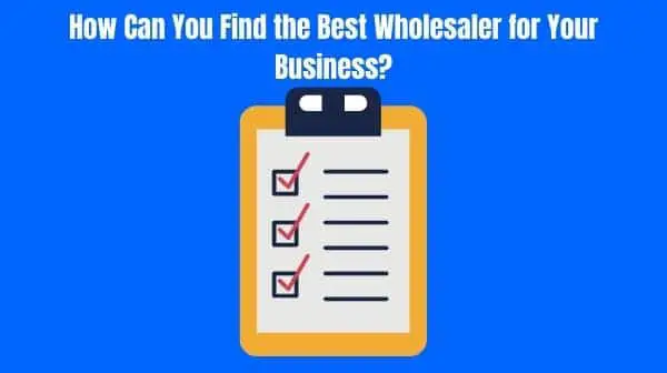 How Can You Find the Best Wholesaler for Your Business?