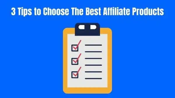 3 Tips to Choose The Best Affiliate Products
